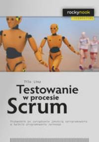 Testowanie w procesie Scrum. Przewodnik po zarządzaniu jakością oprogramowania w świecie programowania - Linz Tilo