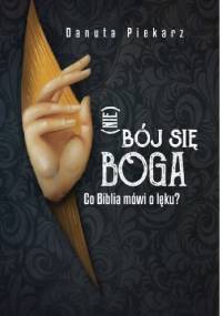 (Nie) bój się Boga. Co Biblia mówi o lęku? - Danuta Piekarz