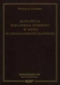 Koncepcja wiecznego powrotu w myśli wczesnochrześcijańskiej - Wojciech Szczerba