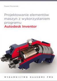 Projektowanie elementów maszyn z wykorzystaniem programu Autodesk Inventor - Paweł Płuciennik