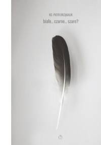 białe... czarne... szare...? - Ks. Piotr Brząkalik