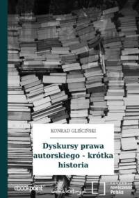 Dyskursy prawa autorskiego - krótka historia - Konrad Gliściński