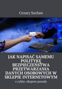 Jak napisać samemu Politykę Bezpieczeństwa przetwarzania danych osobowych w sklepie internetowym - Suchan Cezary