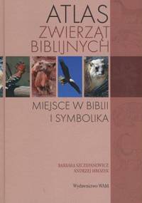 Atlas zwierząt biblijnych. Miejsce w Biblii i symbolika - Barbara Szczepanowicz, Andrzej Mrozek