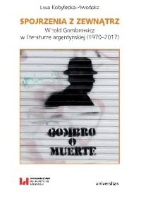 Spojrzenia z zewnątrz. Witold Gombrowicz w literaturze argentyńskiej (1970–2017) - Ewa Kobyłecka-Piwońska
