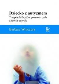 Dziecko z autyzmem. Terapia deficytów poznawczych a teoria umysłu - Barbara Winczura