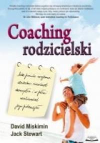 Coaching rodzicielski. Jak pomóc dziecku rozwinąć skrzydła i w pełni realizować jego potencjał - David Miskimin, Jack Stewart