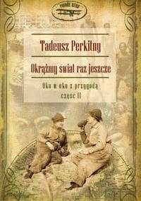 Okrążmy świat raz jeszcze. Oko w oko z przygodą, część II - Tadeusz Perkitny