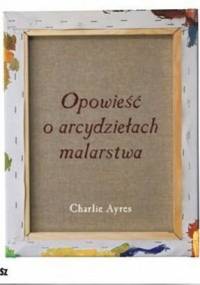 Opowieść o arcydziełach malarstwa - Charlie Ayres