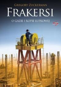 Frakersi. Niezwykła historia amerykańskich poszukiwaczy ropy i gazu w łupkach - Gregory Zuckerman