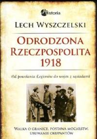 Odrodzona Rzeczpospolita 1918 - Lech Wyszczelski