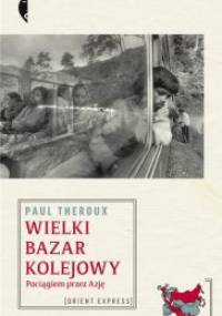 Wielki bazar kolejowy. Pociągiem przez Azję - Paul Theroux