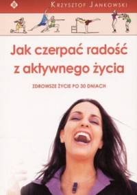 Jak czerpać radość z aktywnego życia - Krzysztof Jankowski