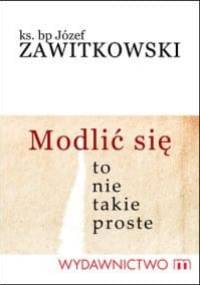 Modlić się? To nie takie proste - Józef Zawitkowski