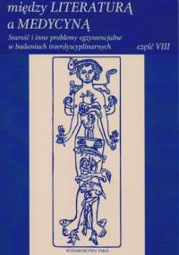 Między literaturą a medycyną. Starość i inne problemy egzystencjalne w badaniach interdyscyplinarnych - praca zbiorowa