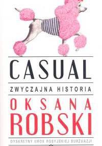 Casual: zwyczajna historia - Oksana Robski