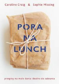 Pora na lunch. Przepisy na małe dania idealne do zabrania - Caroline Craig, Sophie Missing