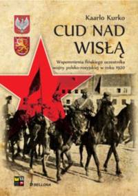 Cud nad Wisłą. Wspomnienie fińskiego uczestnika wojny polsko-rosyjskiej w roku 1920 - Kaarlo Kurko