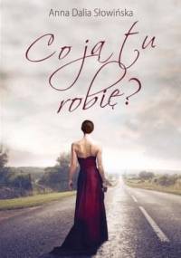 Co ja tu robię? - Anna Dalia Słowińska