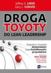 Droga Toyoty do Lean Leadership. Osiągniecie i utrzymanie doskonałości dzięki kształtowaniu przywódców - Jeffrey K. Liker, Gary L. Convis