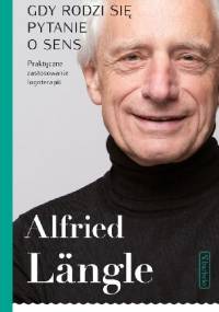 Gdy rodzi się pytanie o sens. Praktyczne zastosowanie logoterapii - Alfried Längle