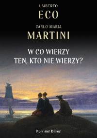 W co wierzy ten, kto nie wierzy? - Umberto Eco, Carlo Maria Martini