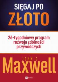 Sięgaj po złoto! - John C. Maxwell