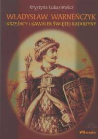 Władysław Warneńczyk. Krzyżacy i kawaler Świętej Katarzyny - Krystyna Łukasiewicz