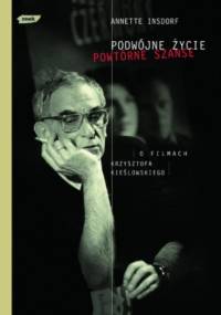 Podwójne życie, powtórne szanse. O filmach Krzysztofa Kieślowskiego - Annette Insdorf