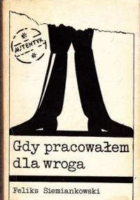 Gdy pracowałem dla wroga - Feliks Dezydery Siemiankowski