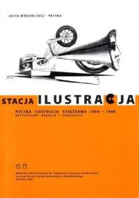 Stacja Ilustracja. Polska ilustracja książkowa 1950-1980. Artstyczne kreacje i realizacje - Anita Wincencjusz-Patyna