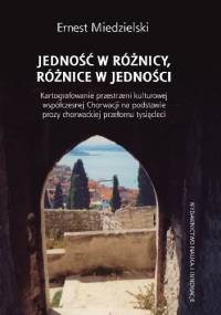 Jedność w różnicy, różnice w jedności. Kartografowanie przestrzeni kulturowej współczesnej Chorwacji na podstawie prozy chorwackiej przełomu tysiącleci - Ernest Miedzielski