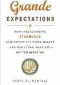 Grande expectations. How understanding Starbucks demistifies the stock market and how it can make you a better investor - Karen Blumenthal