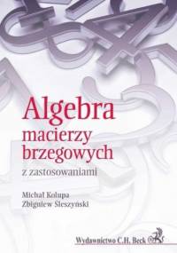 Algebra macierzy brzegowych z zastosowaniami - Michał Kolupa, Śleszyński Zbigniew