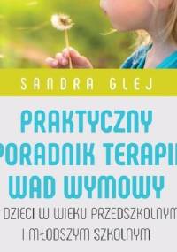 Praktyczny poradnik terapii wad wymowy u dzieci w wieku przedszkolnym i młodszym szkolnym - Sandra Glej
