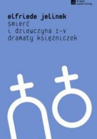 Śmierć i dziewczyna I-V. Dramaty księżniczek - Elfriede Jelinek