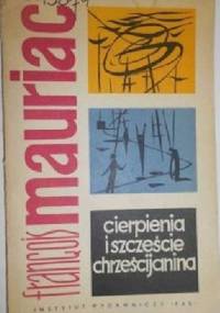 Cierpienia i szczęście chrześcijanina - François Mauriac