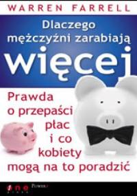 Dlaczego mężczyźni zarabiają więcej. Prawda o przepaści płac i co kobiety mogą na to poradzić - Warren Farrell