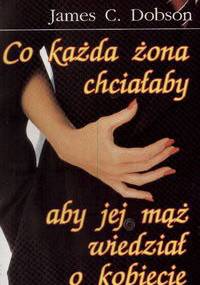 Co każda żona chciałaby aby jej mąż wiedział o kobiecie - James C. Dobson
