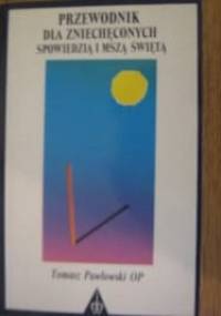 Przewodnik dla zniechęconych spowiedzią i mszą świętą - Tomasz Pawłowski OP