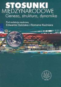 Stosunki międzynarodowe. Geneza, struktura, dynamika - Edward Haliżak, Roman Kuźniar