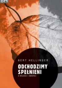 Odchodzimy spełnieni : o miłości i śmierci - Bert Hellinger