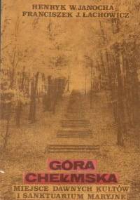 Góra Chełmska. Miejsce dawnych kultów i sanktuarium Maryjne - Henryk W. Janocha, Franciszek J. Lachowicz