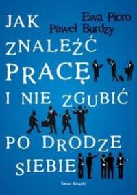 Jak znaleźć pracę i nie zgubić po drodze siebie - Ewa Pióro, Paweł Burdzy