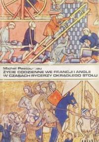 Życie codzienne we Francji i Anglii w czasach rycerzy Okrągłego Stołu (XII-XIII wiek) - Michel Pastoureau