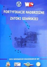 Fortyfikacje nadbrzeżne Zatoki Gdańskiej. XXIV Seminarium Krajoznawcze Wojska Polskiego - praca zbiorowa