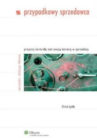 Przypadkowy sprzedawca. Przejmij kontrolę nad swoją karierą w sprzedaży - Chris Lytle