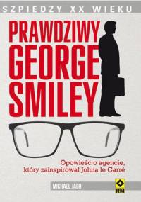 Prawdziwy George Smiley. Opowieść o agencie, który zainspirował Johna le Carré - Michael Jago