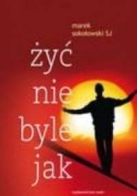 Żyć nie byle jak - o. Marek Sokołowski SJ
