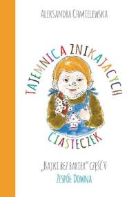 TAJEMNICA ZNIKAJĄCYCH CIASTEK. BAJKI BEZ BARIER CZ.V ZESPÓŁ DOWNA - Aleksandra Chmielewska